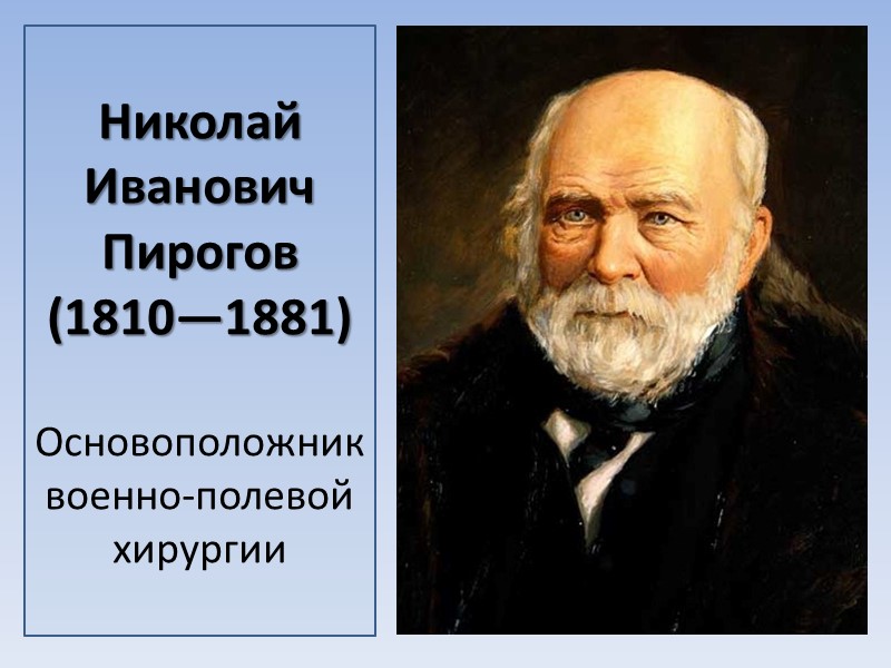 Николай Иванович Пирогов (1810—1881)    Основоположник военно-полевой хирургии